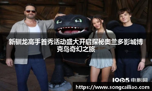 新驯龙高手首秀活动盛大开启探秘奥兰多影城博克岛奇幻之旅